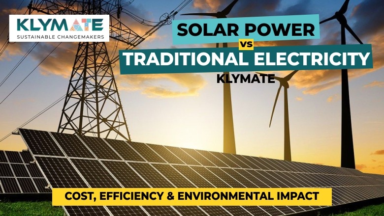 Solar Power vs Traditional Electricity: Cost, Efficiency & Environmental Impact | KLYMATE